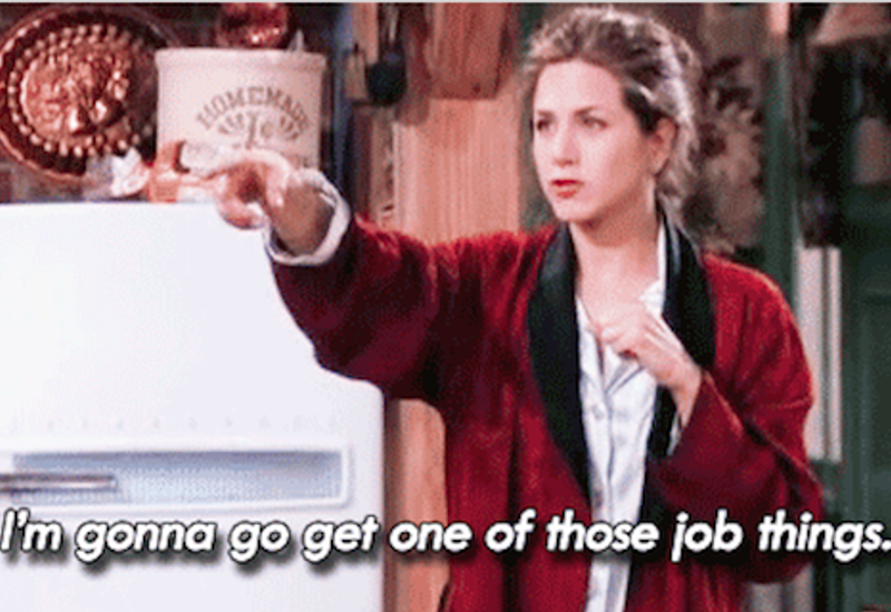 Rachel from Friends saying "I'm gonna go get one of those job things"